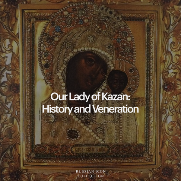 Our Lady of Kazan: History and Veneration