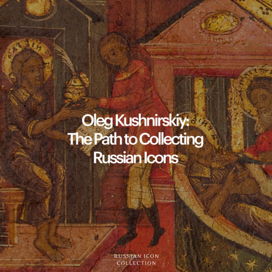 Oleg Kushnirskiy: The Path to Collecting Russian Icons
