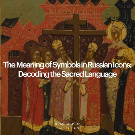 The Meaning of Symbols in Russian Icons: Decoding the Sacred Language